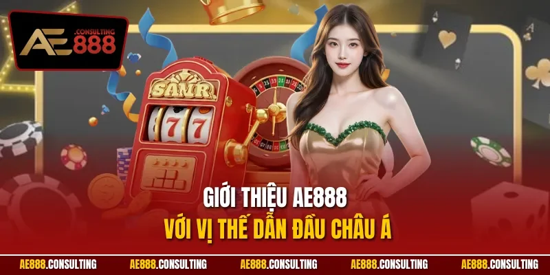 Giới thiệu AE888 với vị thế dẫn đầu châu Á