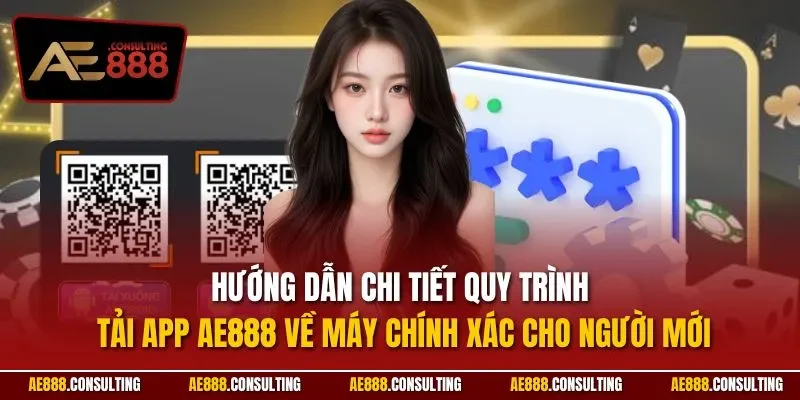 Hướng dẫn chi tiết quy trình tải app AE888 về máy chính xác cho người mới