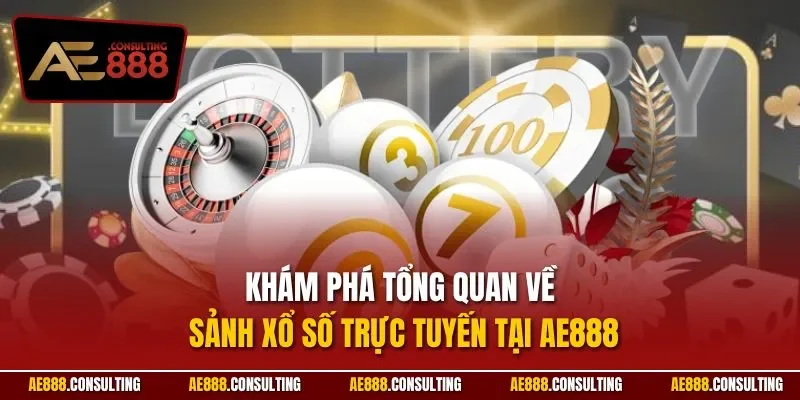 Khám phá tổng quan về sảnh xổ số trực tuyến tại AE888