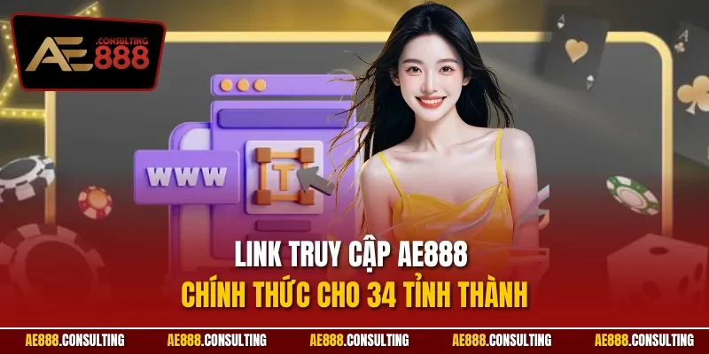 Link truy cập AE888 chính thức cho 34 tỉnh thành