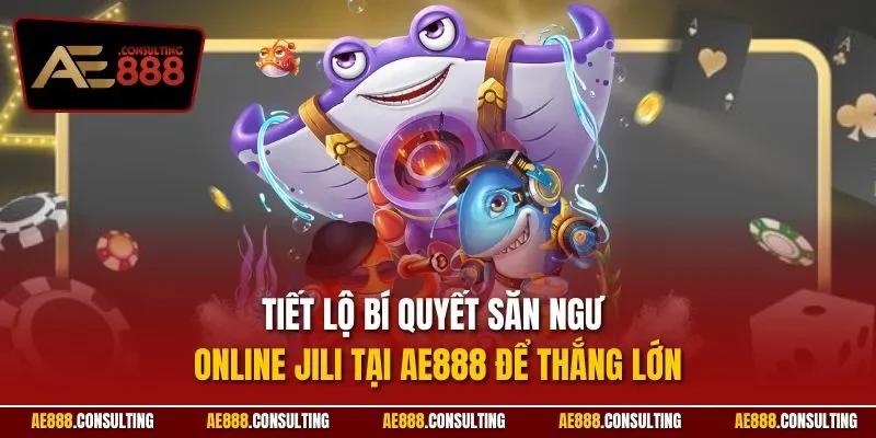 Tiết lộ bí quyết săn ngư online Jili tại AE888 để thắng lớn