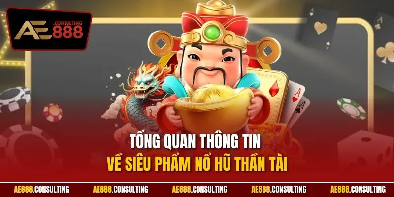 Tổng quan thông tin về siêu phẩm nổ hũ thần tài
